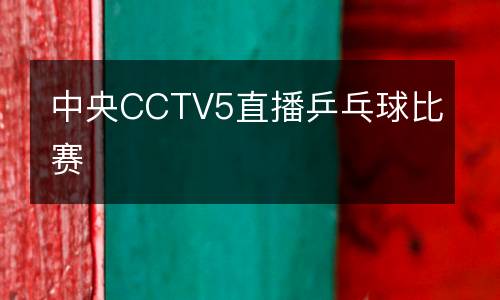 中央CCTV5直播乒乓球比賽
