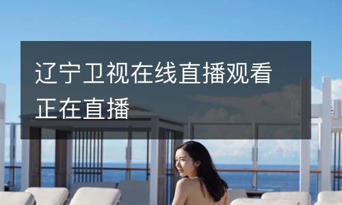 遼寧衛(wèi)視在線直播觀看正在直播