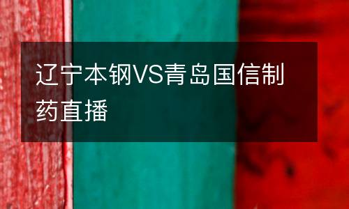 遼寧本鋼VS青島國信制藥直播