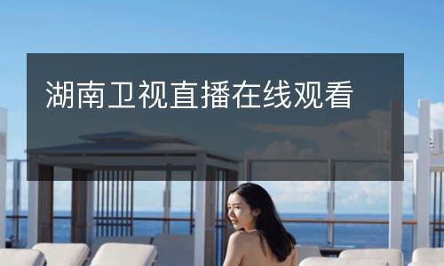 湖南衛(wèi)視直播在線觀看