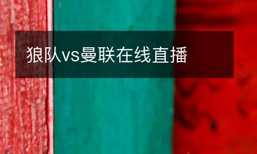 狼隊vs曼聯(lián)在線直播
