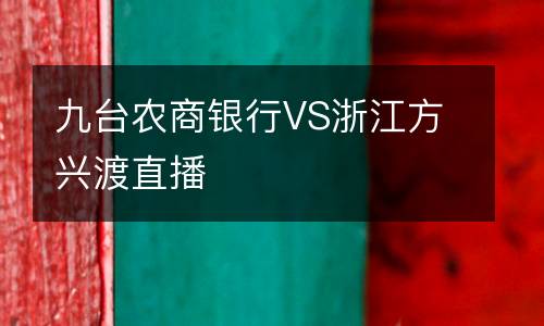 九臺(tái)農(nóng)商銀行VS浙江方興渡直播