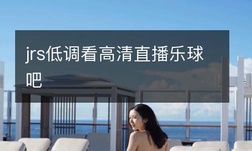 jrs低調看高清直播樂球吧