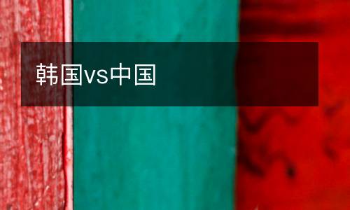 韓國(guó)vs中國(guó)