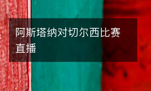 阿斯塔納對切爾西比賽直播