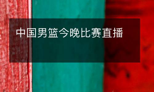 中國(guó)男籃今晚比賽直播