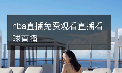 nba直播免費(fèi)觀看直播看球直播