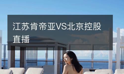 江蘇肯帝亞VS北京控股直播
