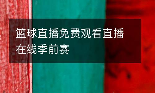 籃球直播免費(fèi)觀看直播在線季前賽
