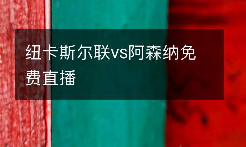 紐卡斯爾聯(lián)vs阿森納免費直播