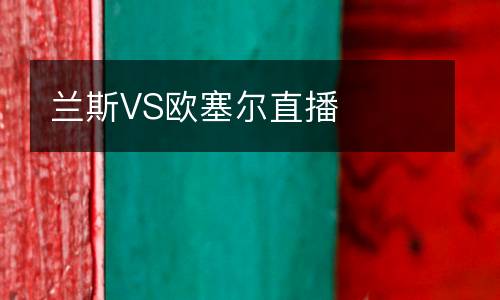 蘭斯VS歐塞爾直播