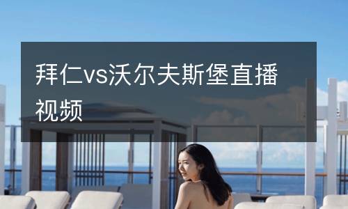 拜仁vs沃爾夫斯堡直播視頻