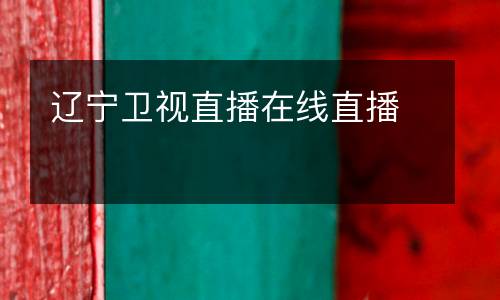 遼寧衛(wèi)視直播在線直播