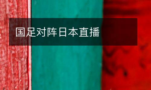 國足對陣日本直播