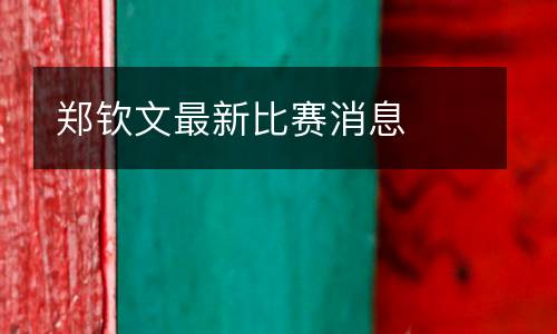 鄭欽文最新比賽消息