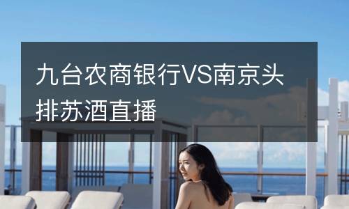 九臺農(nóng)商銀行VS南京頭排蘇酒直播
