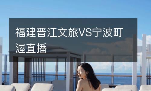 福建晉江文旅VS寧波町渥直播