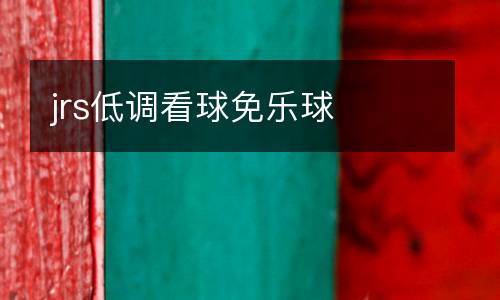 jrs低調(diào)看球免樂(lè)球