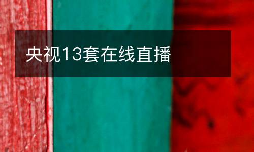央視13套在線(xiàn)直播